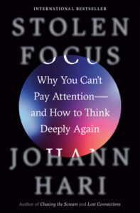 Stolen Focus: Why You Can’t Pay Attention and How to Think Deeply Again by Johann Hari