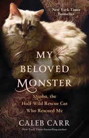 My Beloved Monster: Masha, the Half-wild Rescue Cat Who Rescued Me by Caleb Carr